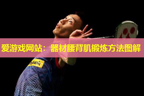 器材腰背肌锻炼方法图解 器材腰背肌锻炼方法图解