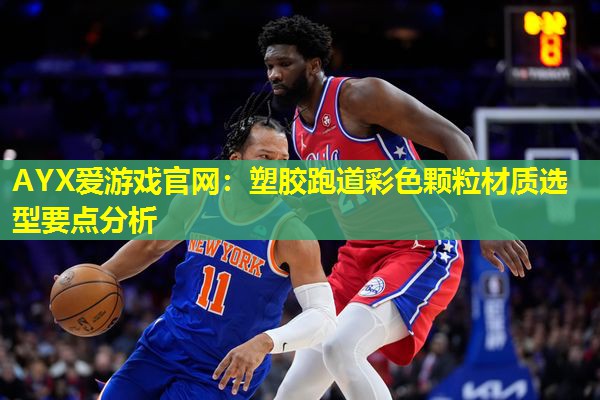 塑胶跑道彩色颗粒材质选型要点分析 塑胶跑道彩色颗粒材质选型要点分析