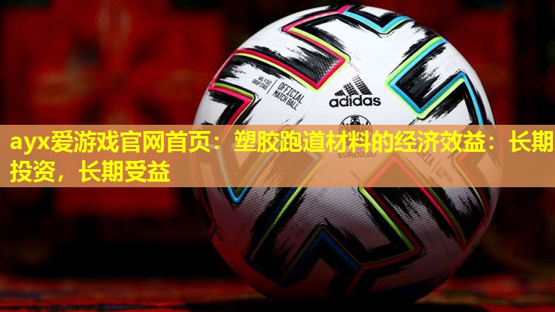 塑胶跑道材料的经济效益:长期投资,长期受益 塑胶跑道材料的经济效益:长期投资,长期受益
