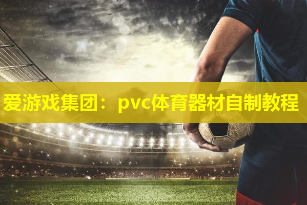 pvc体育器材自制教程